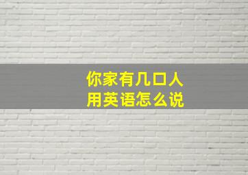 你家有几口人 用英语怎么说